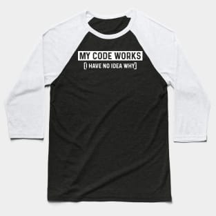 My Code Works I Have No Idea Why - Computer Coder Gift, Funny Computer Code Baseball T-Shirt